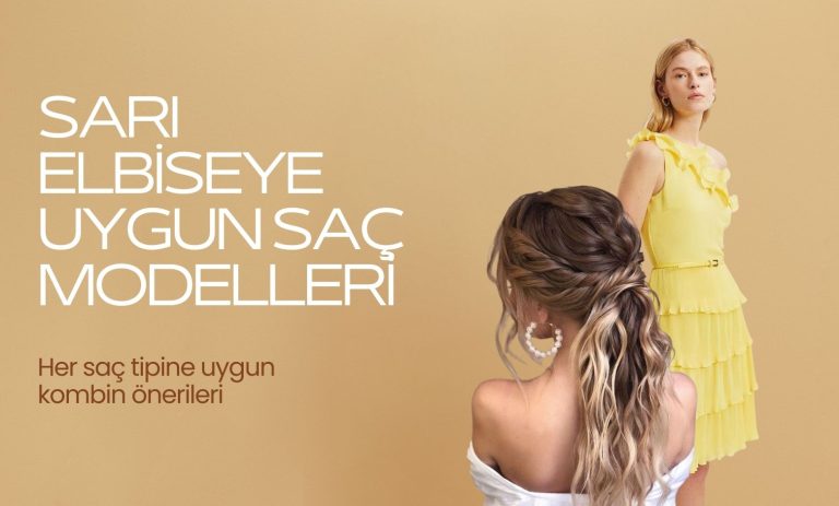 Sarı Elbiseye Uygun Saç Modelleri: Stil ve Zarafeti Birleştiren Öneriler