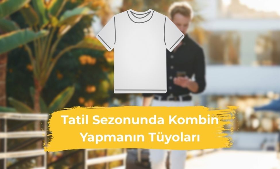 Tatil Sezonunda Kombin Yapmanın Tüyoları