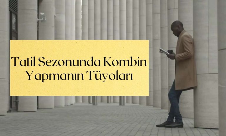 Tatil Sezonunda Kombin Yapmanın Tüyoları