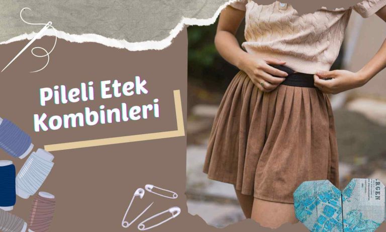 Pileli Etek Kombinleri: Şıklık ve Rahatlık Bir Arada