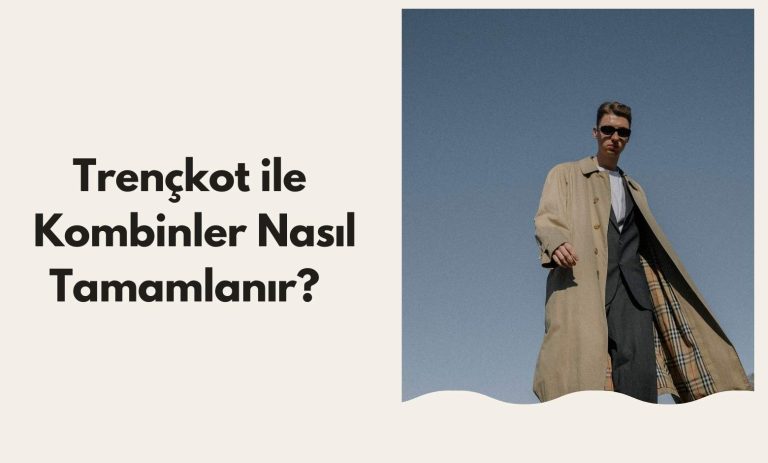 Trençkot ile Kombinler Nasıl Tamamlanır?