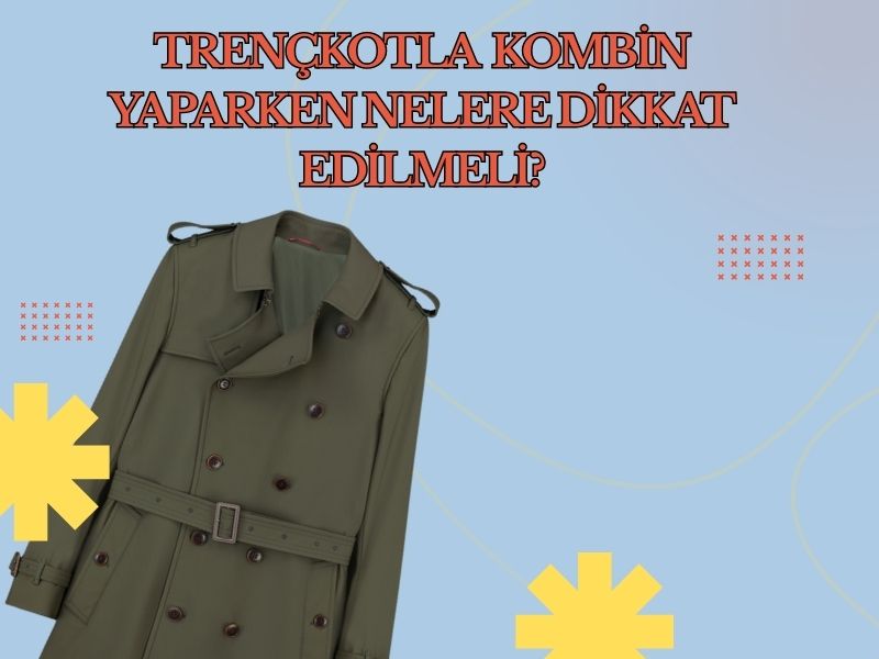 Trençkotla Kombin Yaparken Nelere Dikkat Edilmeli?